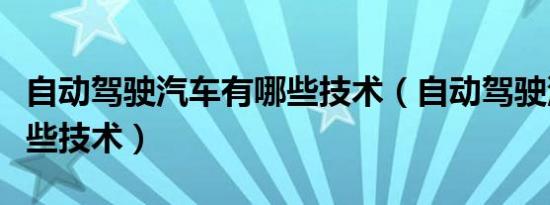 自动驾驶汽车有哪些技术（自动驾驶汽车有哪些技术）