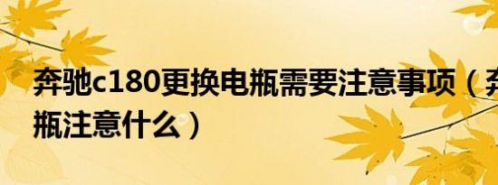 奔驰c180更换电瓶需要注意事项（奔驰换电瓶注意什么）