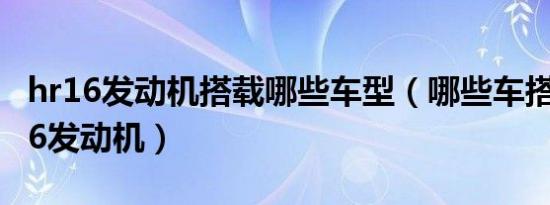 hr16发动机搭载哪些车型（哪些车搭载了hr16发动机）