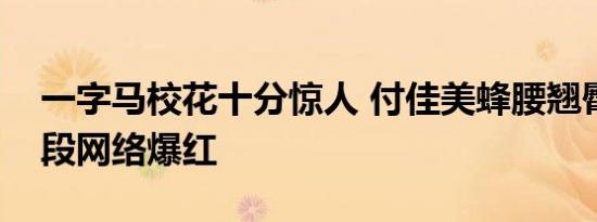 一字马校花十分惊人 付佳美蜂腰翘臀大秀身段网络爆红