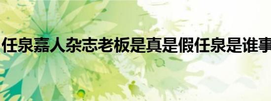任泉嘉人杂志老板是真是假任泉是谁事件详情