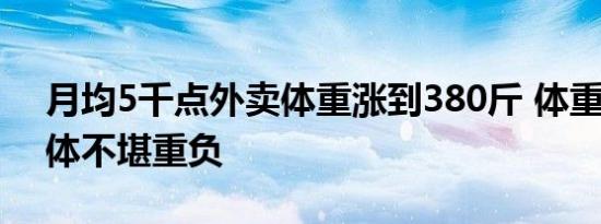 月均5千点外卖体重涨到380斤 体重过高 身体不堪重负