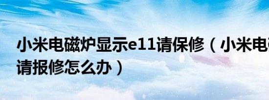 小米电磁炉显示e11请保修（小米电磁炉e10请报修怎么办）