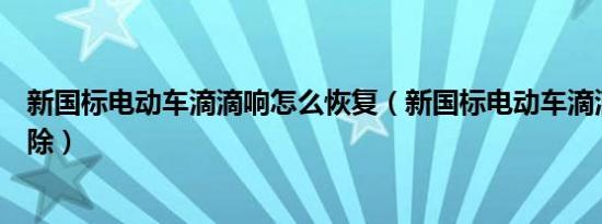 新国标电动车滴滴响怎么恢复（新国标电动车滴滴响怎么解除）