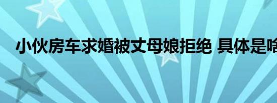小伙房车求婚被丈母娘拒绝 具体是啥情况