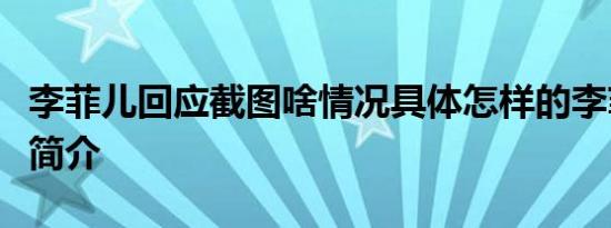 李菲儿回应截图啥情况具体怎样的李菲儿资料简介