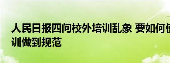 人民日报四问校外培训乱象 要如何使校外培训做到规范