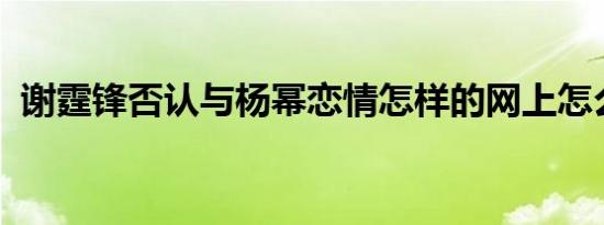 谢霆锋否认与杨幂恋情怎样的网上怎么传的