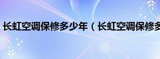 长虹空调保修多少年（长虹空调保修多少年）