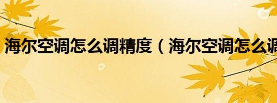 海尔空调怎么调精度（海尔空调怎么调制冷）
