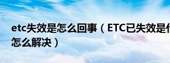 etc失效是怎么回事（ETC已失效是什么意思怎么解决）