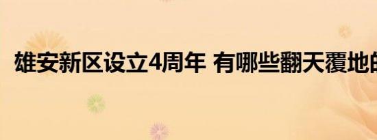 雄安新区设立4周年 有哪些翻天覆地的变化