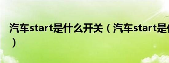 汽车start是什么开关（汽车start是什么意思）