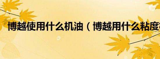 博越使用什么机油（博越用什么粘度机油）