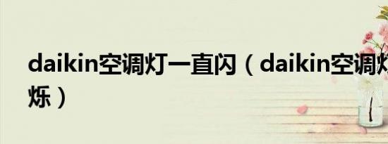 daikin空调灯一直闪（daikin空调灯一直闪烁）