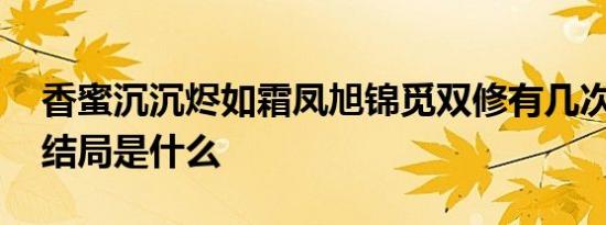 香蜜沉沉烬如霜凤旭锦觅双修有几次 锦觅大结局是什么
