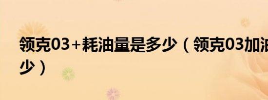 领克03+耗油量是多少（领克03加油耗是多少）