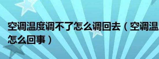 空调温度调不了怎么调回去（空调温度调不了怎么回事）