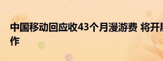 中国移动回应收43个月漫游费 将开展核查工作
