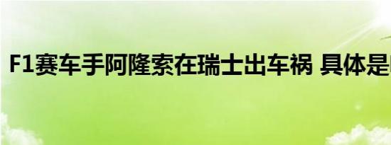 F1赛车手阿隆索在瑞士出车祸 具体是啥情况