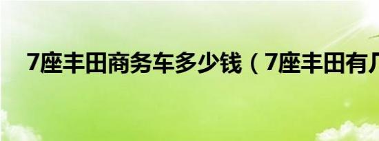 7座丰田商务车多少钱（7座丰田有几款）
