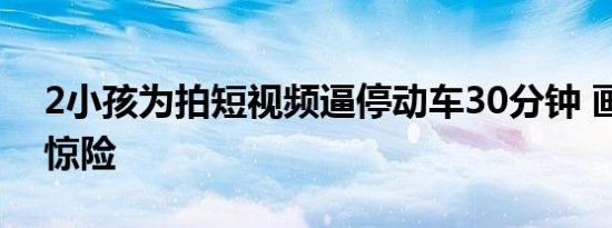 2小孩为拍短视频逼停动车30分钟 画面十分惊险