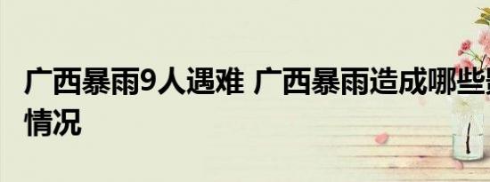 广西暴雨9人遇难 广西暴雨造成哪些影响了啥情况