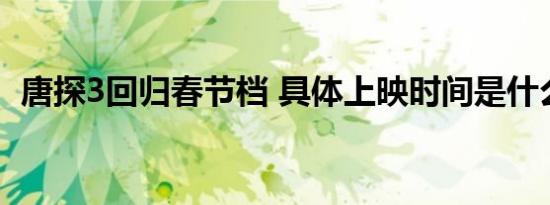 唐探3回归春节档 具体上映时间是什么时候