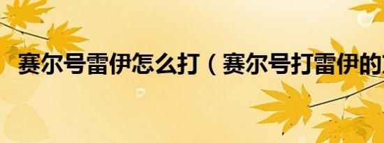 赛尔号雷伊怎么打（赛尔号打雷伊的方法）