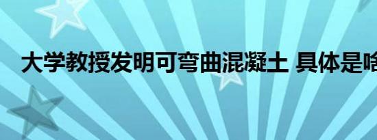 大学教授发明可弯曲混凝土 具体是啥情况