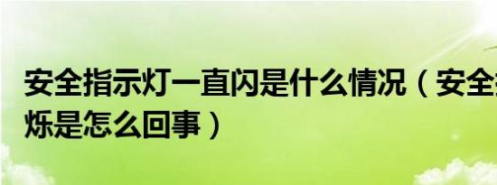 安全指示灯一直闪是什么情况（安全指示灯闪烁是怎么回事）