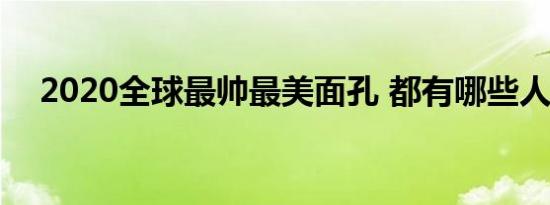 2020全球最帅最美面孔 都有哪些人入选