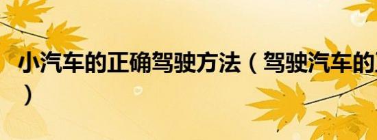 小汽车的正确驾驶方法（驾驶汽车的正确方法）