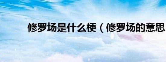 修罗场是什么梗（修罗场的意思）