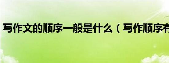 写作文的顺序一般是什么（写作顺序有哪些）
