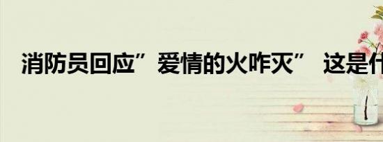 消防员回应”爱情的火咋灭” 这是什么梗
