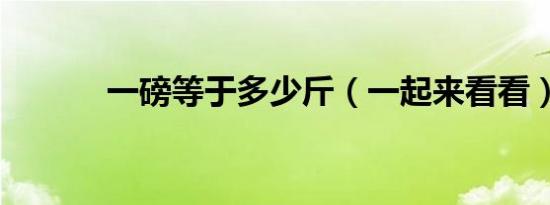 一磅等于多少斤（一起来看看）