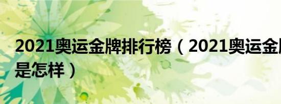 2021奥运金牌排行榜（2021奥运金牌排行榜是怎样）