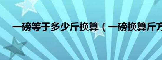 一磅等于多少斤换算（一磅换算斤方法）