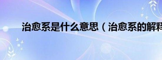 治愈系是什么意思（治愈系的解释）
