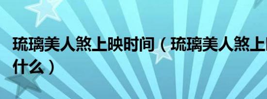 琉璃美人煞上映时间（琉璃美人煞上映时间是什么）
