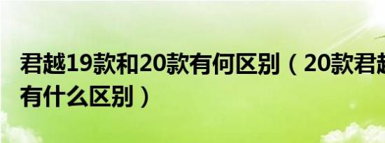 君越19款和20款有何区别（20款君越和19款有什么区别）