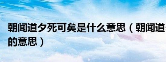 朝闻道夕死可矣是什么意思（朝闻道夕死可矣的意思）