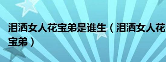 泪洒女人花宝弟是谁生（泪洒女人花是谁生了宝弟）