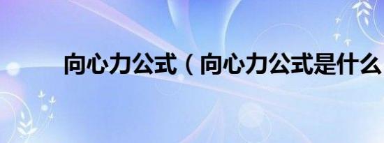 向心力公式（向心力公式是什么）