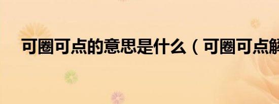 可圈可点的意思是什么（可圈可点解释）
