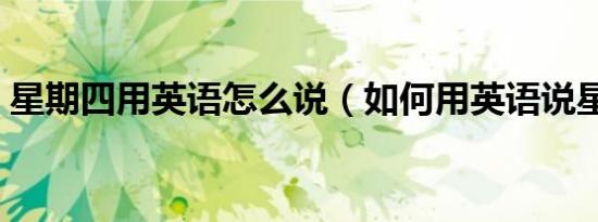 星期四用英语怎么说（如何用英语说星期四）