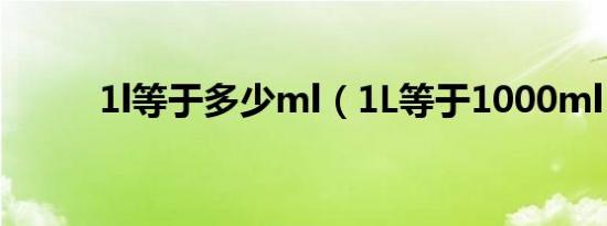 1l等于多少ml（1L等于1000ml）