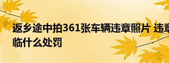 返乡途中拍361张车辆违章照片 违章的将面临什么处罚