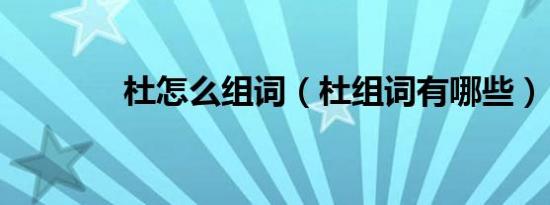 杜怎么组词（杜组词有哪些）